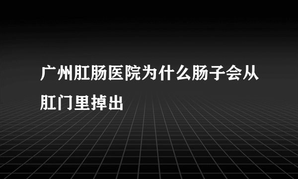 广州肛肠医院为什么肠子会从肛门里掉出