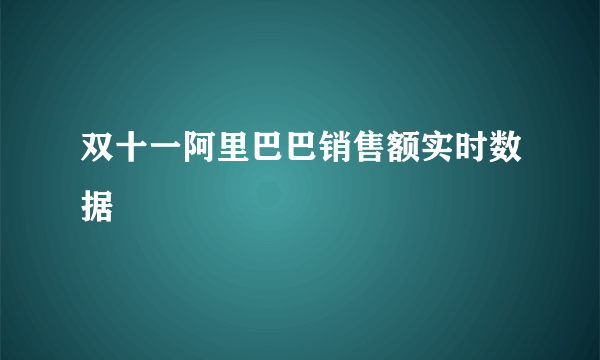 双十一阿里巴巴销售额实时数据
