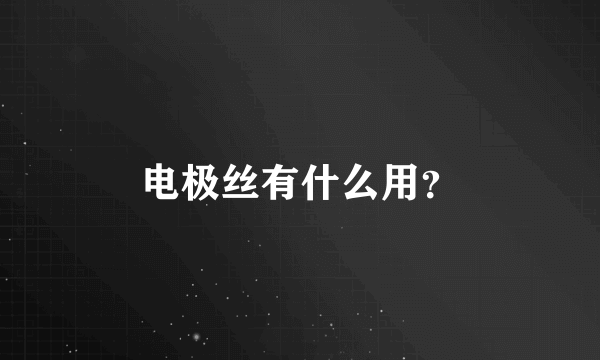电极丝有什么用？