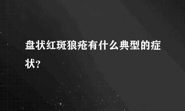 盘状红斑狼疮有什么典型的症状？