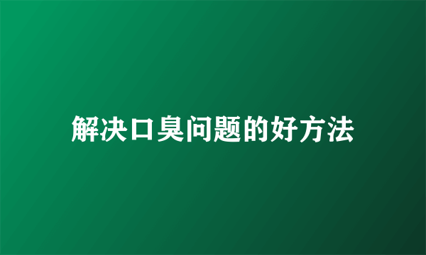 解决口臭问题的好方法