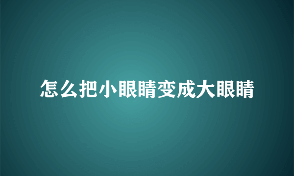 怎么把小眼睛变成大眼睛