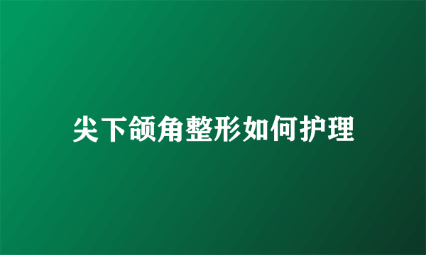 尖下颌角整形如何护理