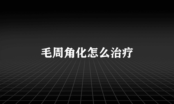 毛周角化怎么治疗
