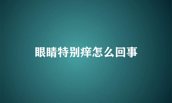 眼睛特别痒怎么回事