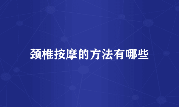 颈椎按摩的方法有哪些