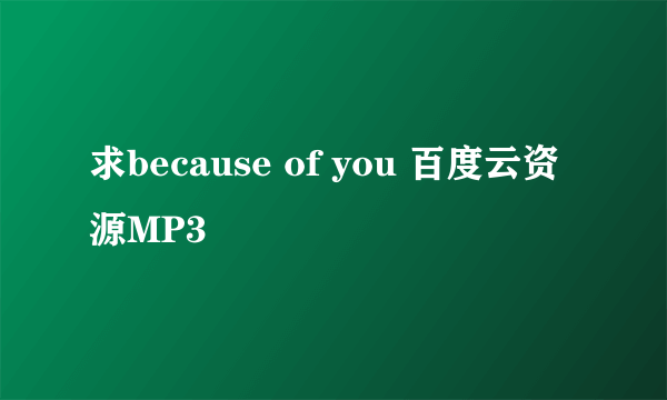 求because of you 百度云资源MP3
