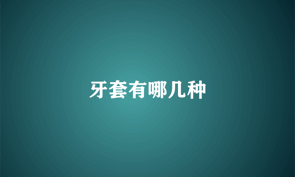 牙套有哪几种