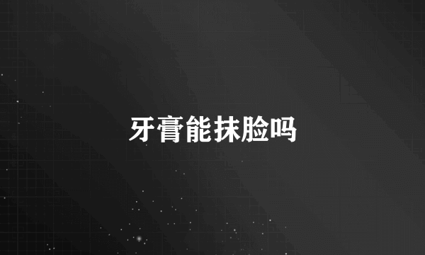牙膏能抹脸吗