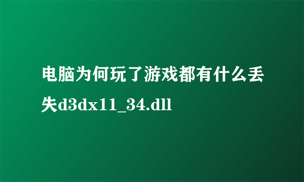 电脑为何玩了游戏都有什么丢失d3dx11_34.dll
