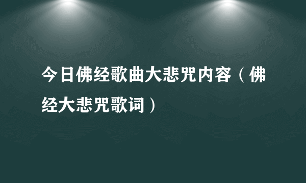 今日佛经歌曲大悲咒内容（佛经大悲咒歌词）