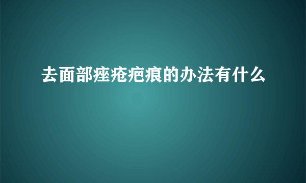 去面部痤疮疤痕的办法有什么
