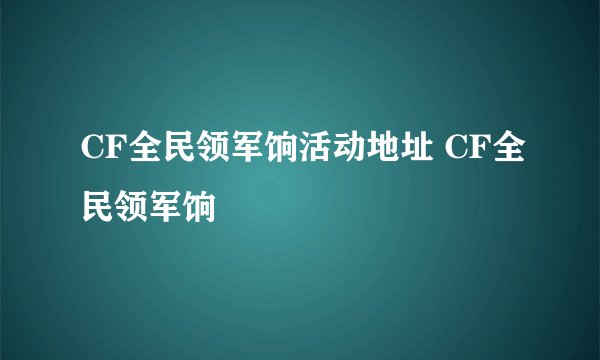 CF全民领军饷活动地址 CF全民领军饷