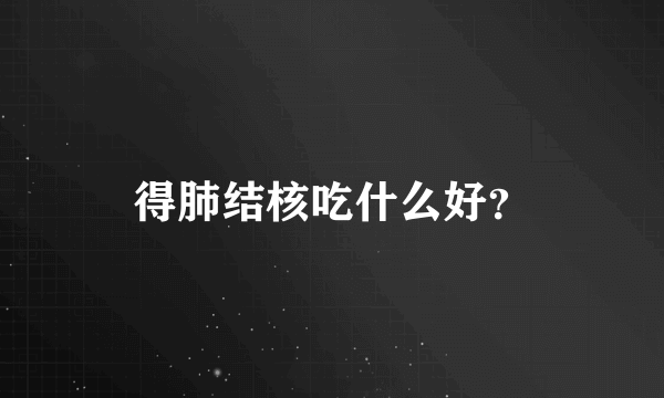 得肺结核吃什么好？