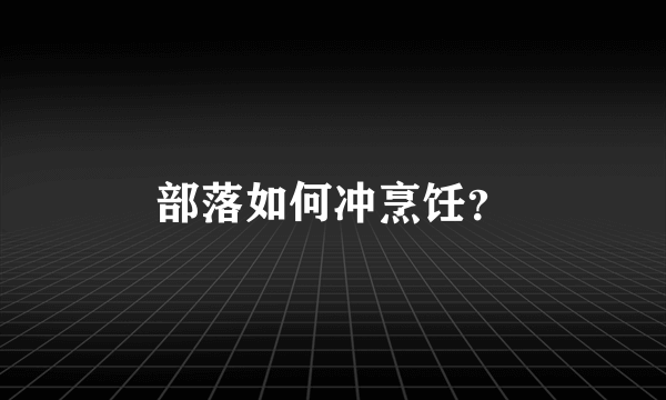 部落如何冲烹饪？