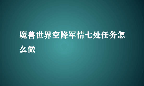 魔兽世界空降军情七处任务怎么做