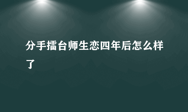 分手擂台师生恋四年后怎么样了