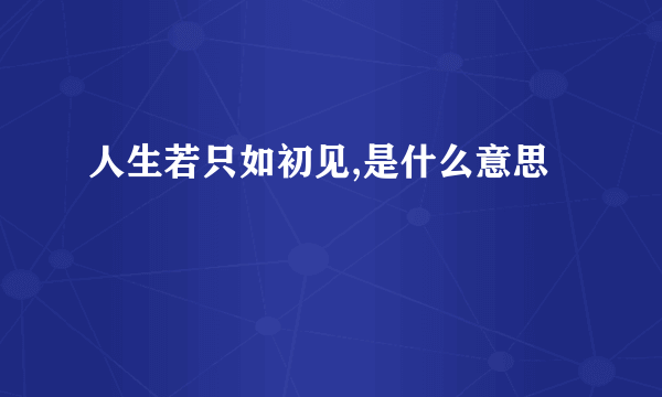 人生若只如初见,是什么意思