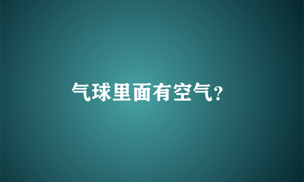 气球里面有空气？
