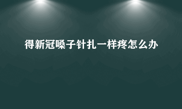 得新冠嗓子针扎一样疼怎么办
