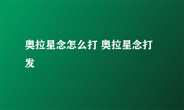 奥拉星念怎么打 奥拉星念打发