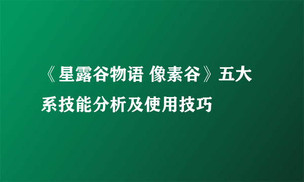 《星露谷物语 像素谷》五大系技能分析及使用技巧