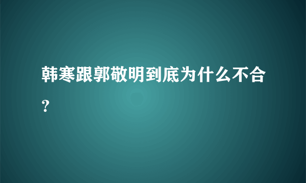 韩寒跟郭敬明到底为什么不合？