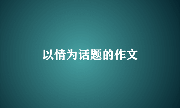 以情为话题的作文