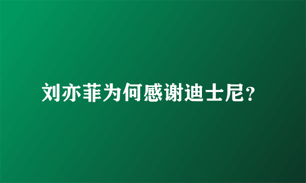 刘亦菲为何感谢迪士尼？