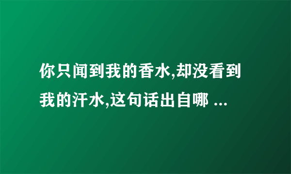 你只闻到我的香水,却没看到我的汗水,这句话出自哪 ?是歌词吗?那首歌?