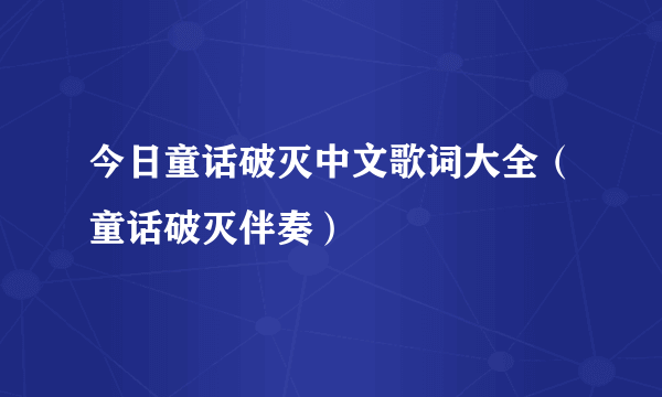 今日童话破灭中文歌词大全（童话破灭伴奏）