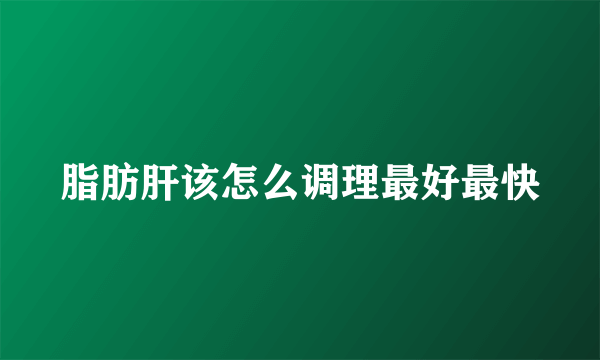 脂肪肝该怎么调理最好最快