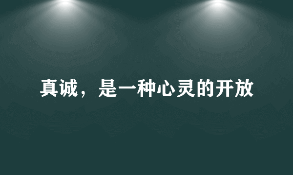 真诚，是一种心灵的开放