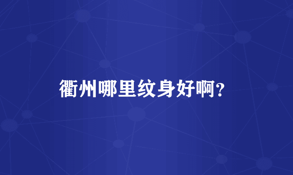 衢州哪里纹身好啊？