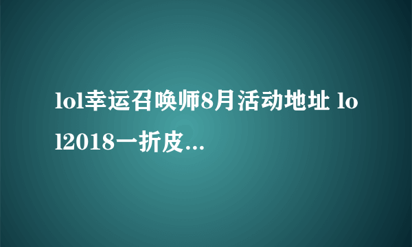 lol幸运召唤师8月活动地址 lol2018一折皮肤8月抽奖活动网址