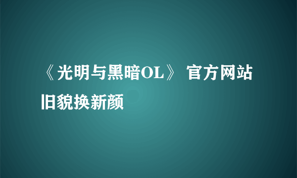 《光明与黑暗OL》 官方网站旧貌换新颜