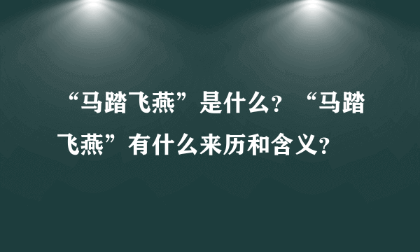 “马踏飞燕”是什么？“马踏飞燕”有什么来历和含义？