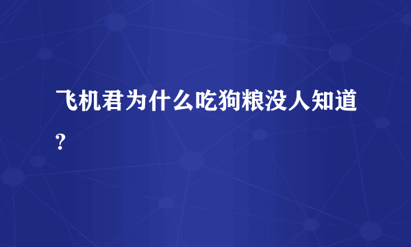 飞机君为什么吃狗粮没人知道?