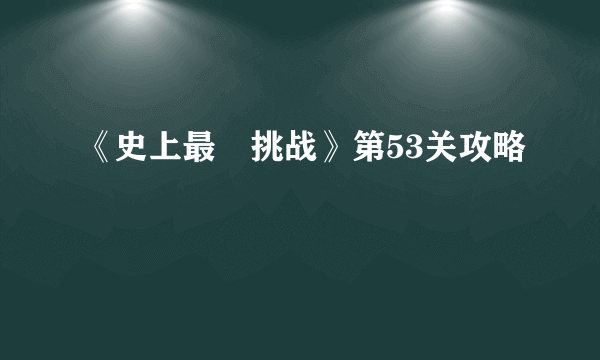 《史上最囧挑战》第53关攻略