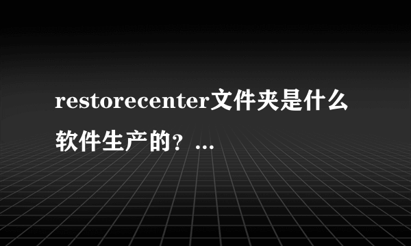 restorecenter文件夹是什么软件生产的？可以删除吗，会有什么影响？