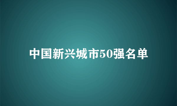 中国新兴城市50强名单
