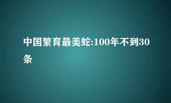 中国繁育最美蛇:100年不到30条