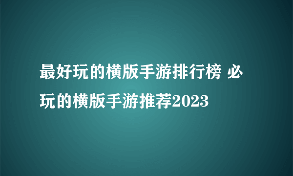 最好玩的横版手游排行榜 必玩的横版手游推荐2023