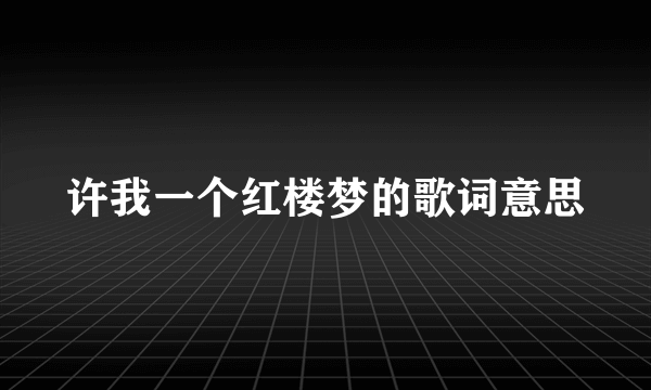 许我一个红楼梦的歌词意思
