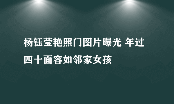 杨钰莹艳照门图片曝光 年过四十面容如邻家女孩