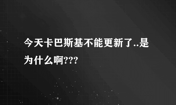 今天卡巴斯基不能更新了..是为什么啊???