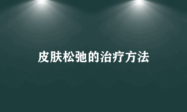 皮肤松弛的治疗方法