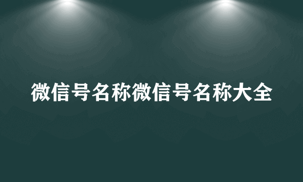 微信号名称微信号名称大全