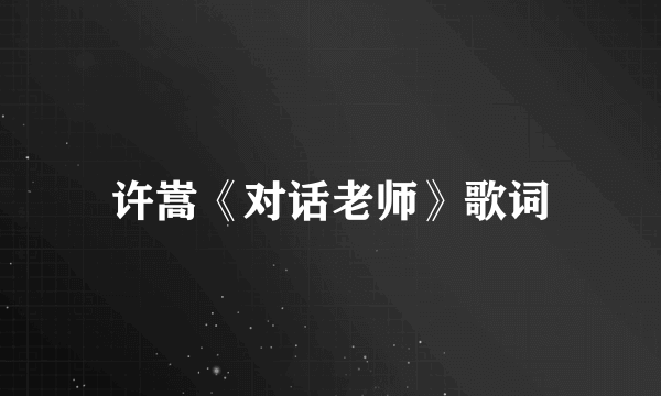 许嵩《对话老师》歌词