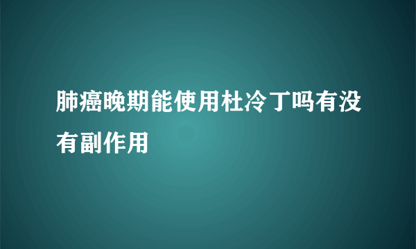 肺癌晚期能使用杜冷丁吗有没有副作用